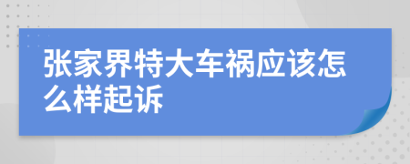张家界特大车祸应该怎么样起诉