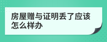 房屋赠与证明丢了应该怎么样办