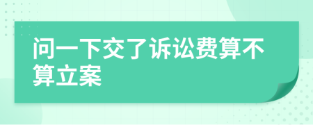 问一下交了诉讼费算不算立案