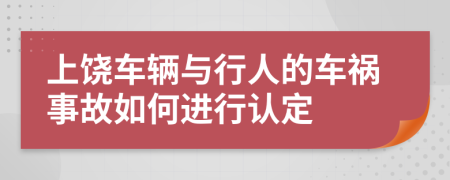 上饶车辆与行人的车祸事故如何进行认定