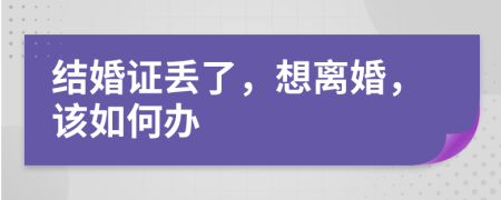结婚证丢了，想离婚，该如何办