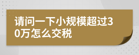 请问一下小规模超过30万怎么交税