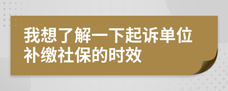 我想了解一下起诉单位补缴社保的时效
