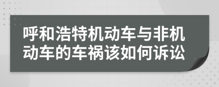 呼和浩特机动车与非机动车的车祸该如何诉讼