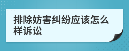 排除妨害纠纷应该怎么样诉讼