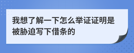 我想了解一下怎么举证证明是被胁迫写下借条的