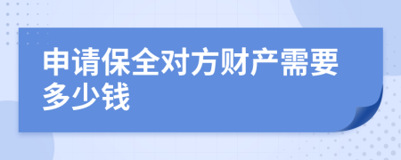 申请保全对方财产需要多少钱