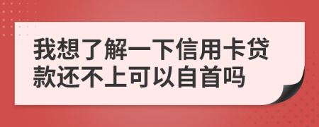 我想了解一下信用卡贷款还不上可以自首吗