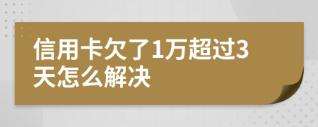 信用卡欠了1万超过3天怎么解决