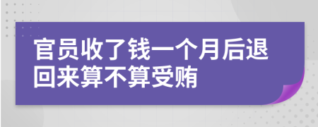 官员收了钱一个月后退回来算不算受贿