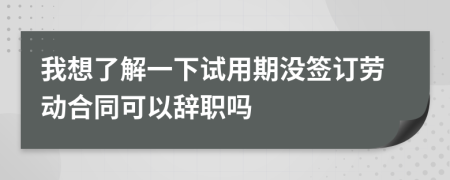 我想了解一下试用期没签订劳动合同可以辞职吗