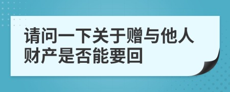请问一下关于赠与他人财产是否能要回