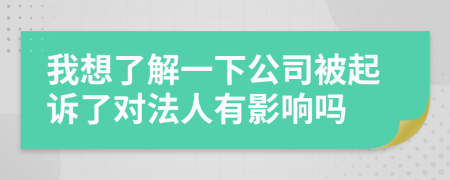 我想了解一下公司被起诉了对法人有影响吗