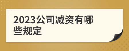 2023公司减资有哪些规定