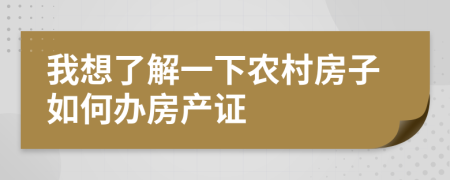 我想了解一下农村房子如何办房产证