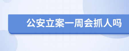 公安立案一周会抓人吗