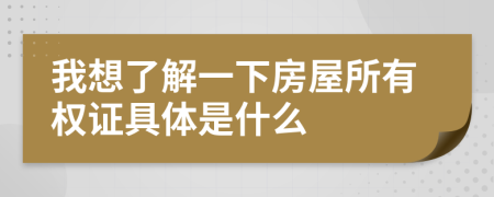 我想了解一下房屋所有权证具体是什么