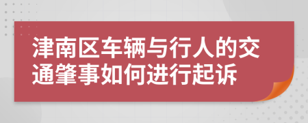 津南区车辆与行人的交通肇事如何进行起诉