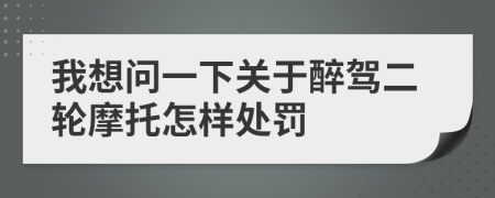 我想问一下关于醉驾二轮摩托怎样处罚