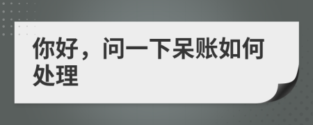你好，问一下呆账如何处理