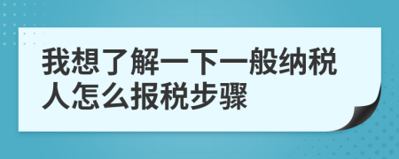 我想了解一下一般纳税人怎么报税步骤