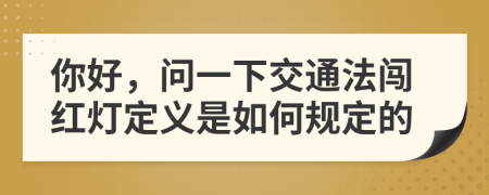 你好，问一下交通法闯红灯定义是如何规定的