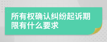 所有权确认纠纷起诉期限有什么要求