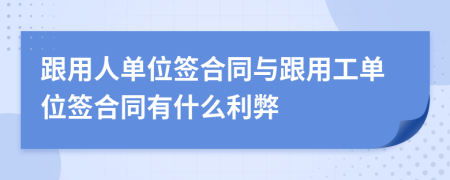 跟用人单位签合同与跟用工单位签合同有什么利弊