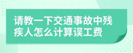 请教一下交通事故中残疾人怎么计算误工费