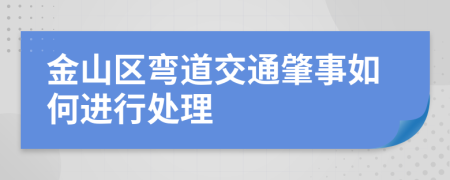 金山区弯道交通肇事如何进行处理
