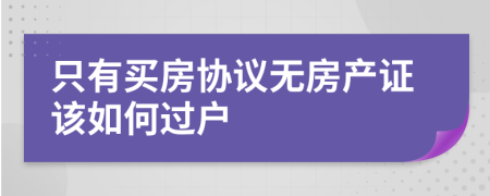 只有买房协议无房产证该如何过户