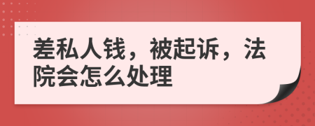 差私人钱，被起诉，法院会怎么处理