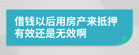 借钱以后用房产来抵押有效还是无效啊