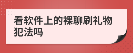 看软件上的裸聊刷礼物犯法吗
