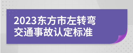 2023东方市左转弯交通事故认定标准