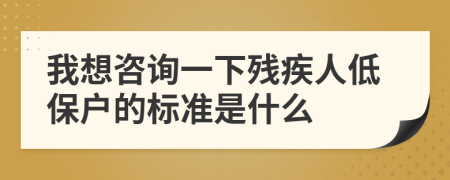 我想咨询一下残疾人低保户的标准是什么