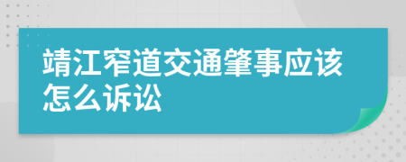 靖江窄道交通肇事应该怎么诉讼