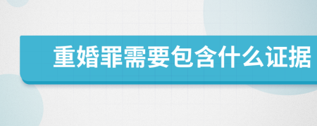重婚罪需要包含什么证据
