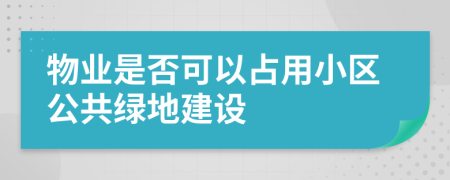 物业是否可以占用小区公共绿地建设