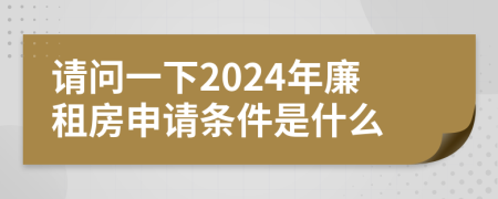 请问一下2024年廉租房申请条件是什么