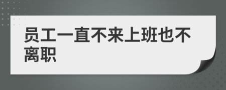 员工一直不来上班也不离职
