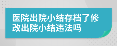 医院出院小结存档了修改出院小结违法吗