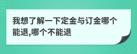 我想了解一下定金与订金哪个能退,哪个不能退