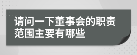 请问一下董事会的职责范围主要有哪些