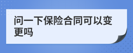 问一下保险合同可以变更吗