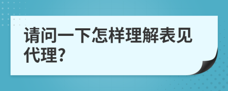 请问一下怎样理解表见代理?