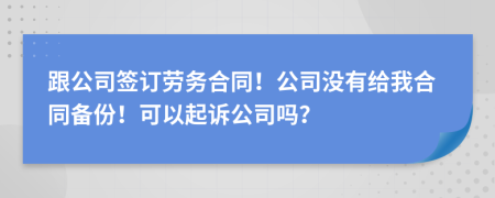跟公司签订劳务合同！公司没有给我合同备份！可以起诉公司吗？