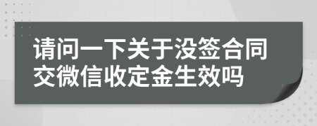 请问一下关于没签合同交微信收定金生效吗
