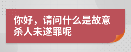 你好，请问什么是故意杀人未遂罪呢