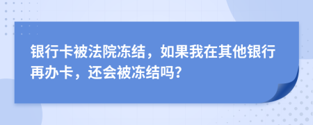 银行卡被法院冻结，如果我在其他银行再办卡，还会被冻结吗？
